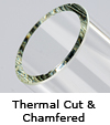 thermal cut and chamfered